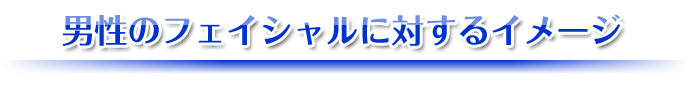 男性のフェイシャルに対するイメージ